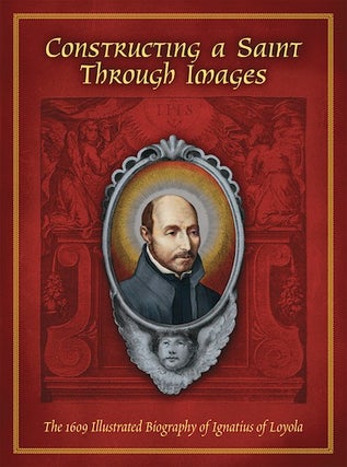 Item #1 Constructing a Saint Through Images; - The 1609 Illustrated Biography of Ignatius of...