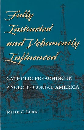 Item #15 Fully Instructed and Vehemently Influenced; - Catholic Preaching in Anglo-Colonial...