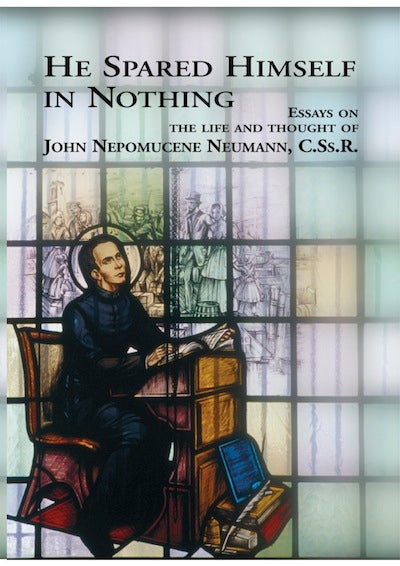 Item #16 He Spared Himself in Nothing; - Essays on the Life and Thought of St. John Nepomucene Neumann, C.Ss.R. Joseph F. Chorpenning.