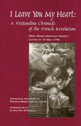 Item #22 I Leave You My Heart; - A Visitandine Chronicle of the French Revolution. Peronne-Marie...