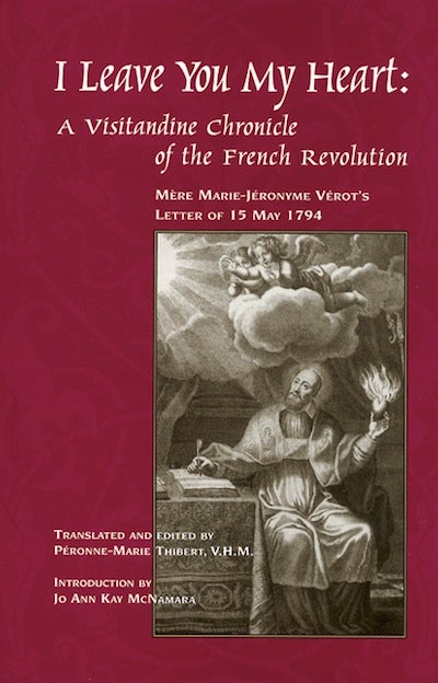 Item #22 I Leave You My Heart; - A Visitandine Chronicle of the French Revolution. Peronne-Marie Thibert.