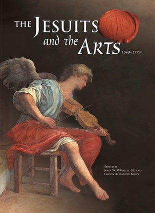 Item #23 Jesuits and the Arts, The; - 1540-1773. John O'Malley, Gauvin Alexander Bailey