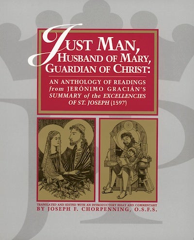 Item #25 Just Man, Husband of Mary, Guardian of Christ; - An Anthology of Readings from Jeronimo Gracian's Summary of the Excellencies of St. Joseph. Joseph F. Chorpenning.