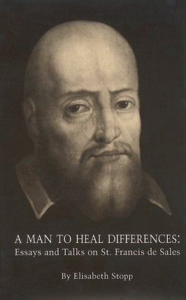 Item #26 Man to Heal Differences, A; - Essays and Talks on St. Francis de Sales. Elisabeth Stopp
