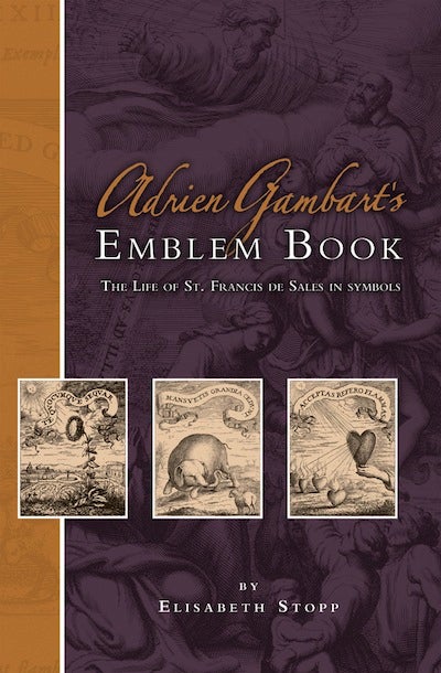 Item #3 Adrien Gambart's Emblem Book (1664); - The Life of St. Francis de Sales in Symbols. Elisabeth Stopp.