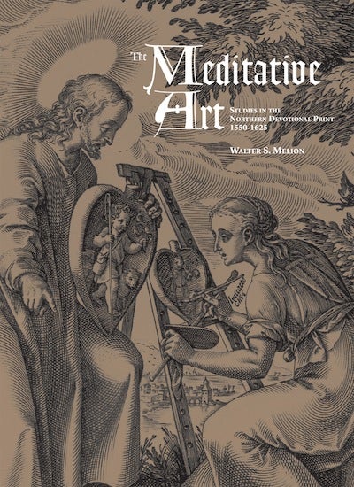 Item #47 Meditative Art, The; - Studies in the Northern Devotional Print, 1550-1625. Walter S. Melion.