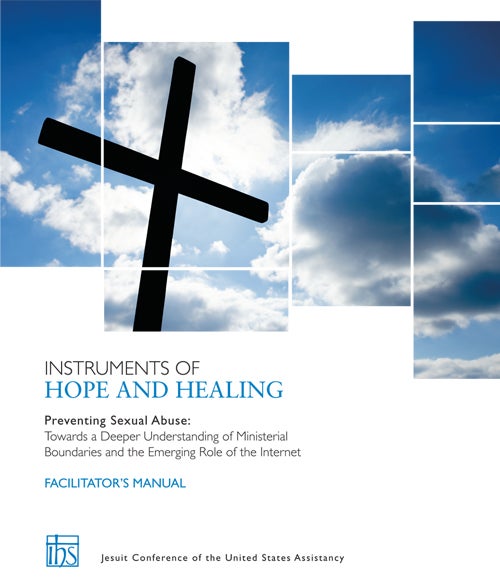 Item #48 Instruments of Hope and Healing Facilitator's Manual; Preventing Sexual Abuse: Towards a Deeper Understanding of Ministerial Boundaries and the Emerging Role of the Internet. Jesuit Conference of the United States Assistancy.