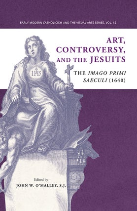 Item #78 Art, Controversy, and the Jesuits:; The Imago Primi Saeculi (1640). S. J. John W. O'Malley