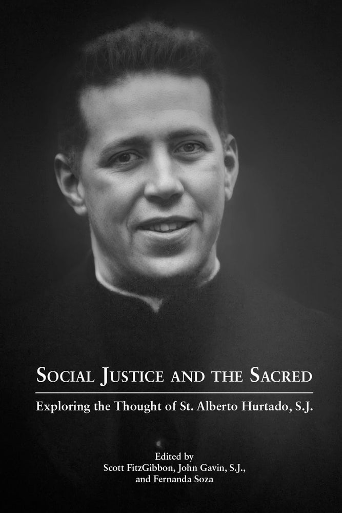 Item #89 Social Justice and the Sacred: Exploring the Thought of St. Alberto Hurtado, S.J. John Gavin Scott FitzGibbon, S. J., Fernanda Soza.
