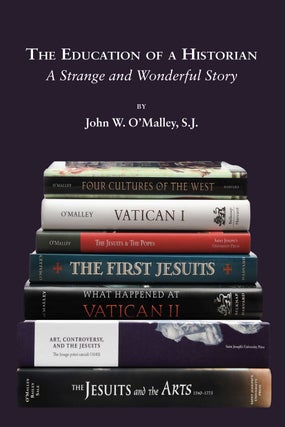 Item #90 The Education of a Historian: A Strange and Wonderful Story. S. J. John W. O’Malley
