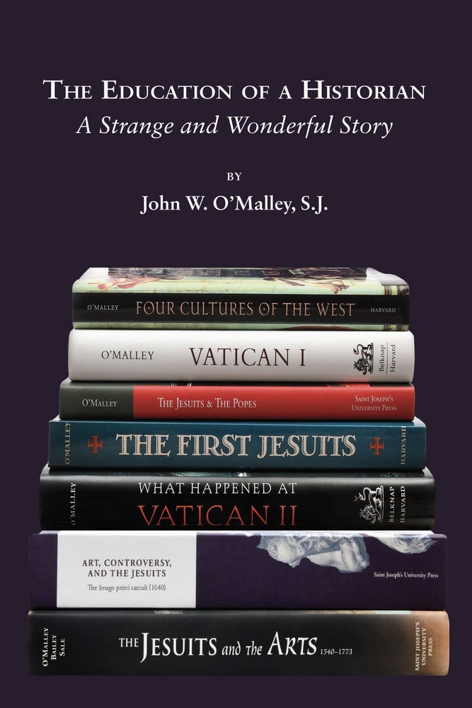 Item #90 The Education of a Historian: A Strange and Wonderful Story. S. J. John W. O’Malley.